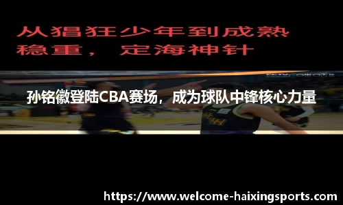 孙铭徽登陆CBA赛场，成为球队中锋核心力量