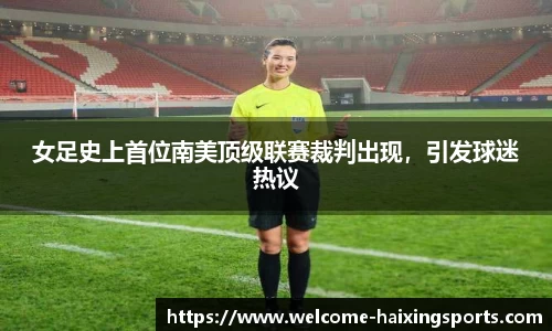 女足史上首位南美顶级联赛裁判出现，引发球迷热议