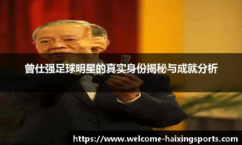 曾仕强足球明星的真实身份揭秘与成就分析